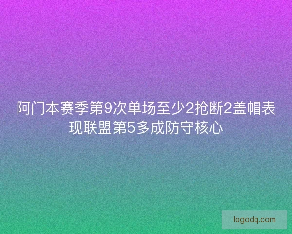 阿门本赛季第9次单场至少2抢断2盖帽表现联盟第5多成防守核心
