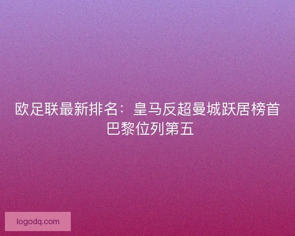 欧足联最新排名：皇马反超曼城跃居榜首 巴黎位列第五