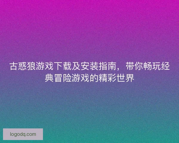 古惑狼游戏下载及安装指南，带你畅玩经典冒险游戏的精彩世界